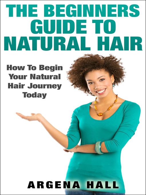 Title details for The Beginners Guide to Natural Hair by Argena Hall - Available